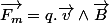 \overrightarrow{F_{m}}=q.\overrightarrow{v}\wedge\overrightarrow{B}