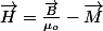 \overrightarrow{H}=\frac{\overrightarrow{B}}{\mu_{o}}-\overrightarrow{M}