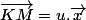 \overrightarrow{KM}=u.\overrightarrow{x}