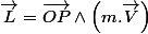 \overrightarrow{L}=\overrightarrow{OP}\wedge\left(m.\overrightarrow{V}\right)