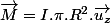 \overrightarrow{M}=I.\pi.R^{2}.\overrightarrow{u_{z}}