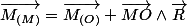 \overrightarrow{M_{(M)}}=\overrightarrow{M_{(O)}}+\overrightarrow{MO}\wedge\overrightarrow{R}