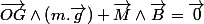 \overrightarrow{OG}\wedge\left(m.\overrightarrow{g}\right)+\overrightarrow{M}\wedge\overrightarrow{B}=\overrightarrow{0}