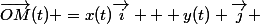 \overrightarrow{OM}(t) =x(t)\overrightarrow{i} + y(t) \overrightarrow{j} 