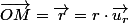 \overrightarrow{OM}=\overrightarrow{r}=r\cdot\overrightarrow{u_{r}}