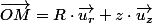 \overrightarrow{OM}=R\cdot\overrightarrow{u_{r}}+z\cdot\overrightarrow{u_{z}}