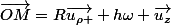\overrightarrow{OM}=R\vec{u_{\rho }}+h\omega \vec{u_{z}}