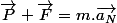\overrightarrow{P}+\overrightarrow{F}=m.\overrightarrow{a_{N}}