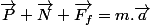 \overrightarrow{P}+\overrightarrow{N}+\overrightarrow{F_{f}}=m.\overrightarrow{a}