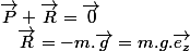 \overrightarrow{P}+\overrightarrow{R}=\overrightarrow{0}\quad;\quad\overrightarrow{R}=-m.\overrightarrow{g}=m.g.\overrightarrow{e_{z}}