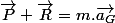 \overrightarrow{P}+\overrightarrow{R}=m.\overrightarrow{a_{G}}