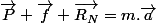 \overrightarrow{P}+\overrightarrow{f}+\overrightarrow{R_{N}}=m.\overrightarrow{a}}