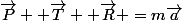 \overrightarrow{P} +\overrightarrow{T} +\overrightarrow{R} =m\overrightarrow{a}