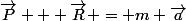 \overrightarrow{P} + \overrightarrow{R} = m \overrightarrow{a}