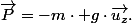 \overrightarrow{P}=-m\cdot g\cdot\overrightarrow{u_{z}}.