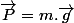 \overrightarrow{P}=m.\overrightarrow{g}
