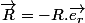 \overrightarrow{R}=-R.\overrightarrow{e_{r}}