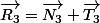 \overrightarrow{R_{3}}=\overrightarrow{N_{3}}+\overrightarrow{T_{3}}