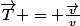 \overrightarrow{T} = \frac{\overrightarrow{v}}{v}