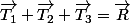 \overrightarrow{T_{1}}+\overrightarrow{T_{2}}+\overrightarrow{T_{3}}=\overrightarrow{R}