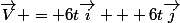 \overrightarrow{V} = 6t\overrightarrow{i} + 6t\overrightarrow{j}