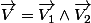 \overrightarrow{V}=\overrightarrow{V_{1}}\wedge\overrightarrow{V_{2}}