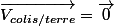 \overrightarrow{V_{colis/terre}}=\overrightarrow{0}