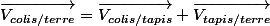 \overrightarrow{V_{colis/terre}}=\overrightarrow{V_{colis/tapis}}+\overrightarrow{V_{tapis/terre}}