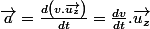 \overrightarrow{a}=\frac{d\left(v.\overrightarrow{u_{z}}\right)}{dt}=\frac{dv}{dt}.\overrightarrow{u_{z}}\quad;\quad\text{(avec \ensuremath{\frac{dv}{dt}<0)}}