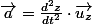 \overrightarrow{a}=\frac{d^{2}z}{dt^{2}}\cdot\overrightarrow{u_{z}}