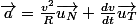 \overrightarrow{a}=\frac{v^{2}}{R}\overrightarrow{u_{N}}+\frac{dv}{dt}\overrightarrow{u_{T}}