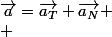 \overrightarrow{a}=\overrightarrow{a_{T}}+\overrightarrow{a_{N}}
 \\ 