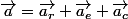 \overrightarrow{a}=\overrightarrow{a_{r}}+\overrightarrow{a_{e}}+\overrightarrow{a_{c}}