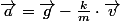 \overrightarrow{a}=\overrightarrow{g}-\frac{k}{m}\cdot\overrightarrow{v}