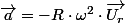 \overrightarrow{a}=-R\cdot\omega^{2}\cdot\overrightarrow{U_{r}}