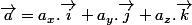 \overrightarrow{a}=a_{x}.\overrightarrow{i}+a_{y}.\overrightarrow{j}+a_{z}.\overrightarrow{k}