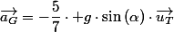 \overrightarrow{a_{G}}=-\dfrac{5}{7}\cdot g\cdot\sin\left(\alpha\right)\cdot\overrightarrow{u_{T}}