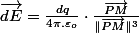 \overrightarrow{dE}=\frac{dq}{4\pi.\varepsilon_{o}}\cdot\frac{\overrightarrow{PM}}{\Vert\overrightarrow{PM}\Vert^{3}}