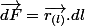 \overrightarrow{dF}=\overrightarrow{r_{(l)}}.dl