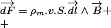 \overrightarrow{dF}=\rho_{m}.v.S.\overrightarrow{dl}\wedge\overrightarrow{B}
 \\ 