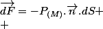 \overrightarrow{dF}=-P_{(M)}.\overrightarrow{n}.dS
 \\ 