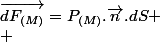 \overrightarrow{dF_{(M)}}=P_{(M)}.\overrightarrow{n}.dS
 \\ 
