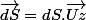 \overrightarrow{dS}=dS.\overrightarrow{Uz}