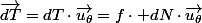 \overrightarrow{dT}=dT\cdot\overrightarrow{u_{\theta}}=f\cdot dN\cdot\overrightarrow{u_{\theta}}