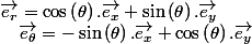 \overrightarrow{e_{r}}=\cos\left(\theta\right).\overrightarrow{e_{x}}+\sin\left(\theta\right).\overrightarrow{e_{y}}\quad;\quad\overrightarrow{e_{\theta}}=-\sin\left(\theta\right).\overrightarrow{e_{x}}+\cos\left(\theta\right).\overrightarrow{e_{y}}