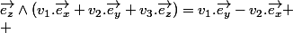 \overrightarrow{e_{z}}\wedge\left(v_{1}.\overrightarrow{e_{x}}+v_{2}.\overrightarrow{e_{y}}+v_{3}.\overrightarrow{e_{z}}\right)=v_{1}.\overrightarrow{e_{y}}-v_{2}.\overrightarrow{e_{x}}
 \\ 