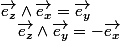 \overrightarrow{e_{z}}\wedge\overrightarrow{e_{x}}=\overrightarrow{e_{y}}\quad;\quad\overrightarrow{e_{z}}\wedge\overrightarrow{e_{y}}=-\overrightarrow{e_{x}}