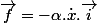 \overrightarrow{f}=-\alpha.\dot{x}.\overrightarrow{i}