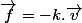 \overrightarrow{f}=-k.\overrightarrow{v}