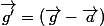 \overrightarrow{g'}=\left(\overrightarrow{g}-\overrightarrow{a}\right)